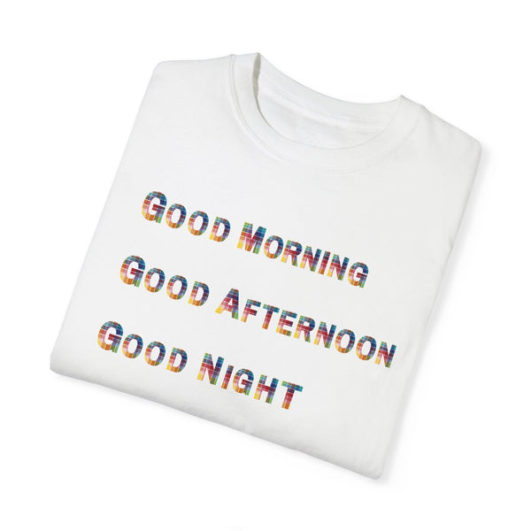 Good Morning Good Afternoon Goodnight: Unisex T-shirt